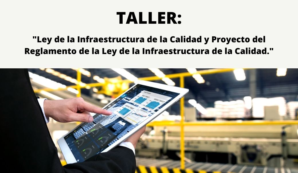 TALLER: «LEY DE LA INFRAESTRUCTURA DE LA CALIDAD Y PROYECTO DEL REGLAMENTO DE LA LEY DE LA INFRAESTRUCTURA DE LA CALIDAD»